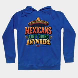 Mexicans Ain't Going Anywhere - Mexican Heritage T-Shirt Design Hoodie